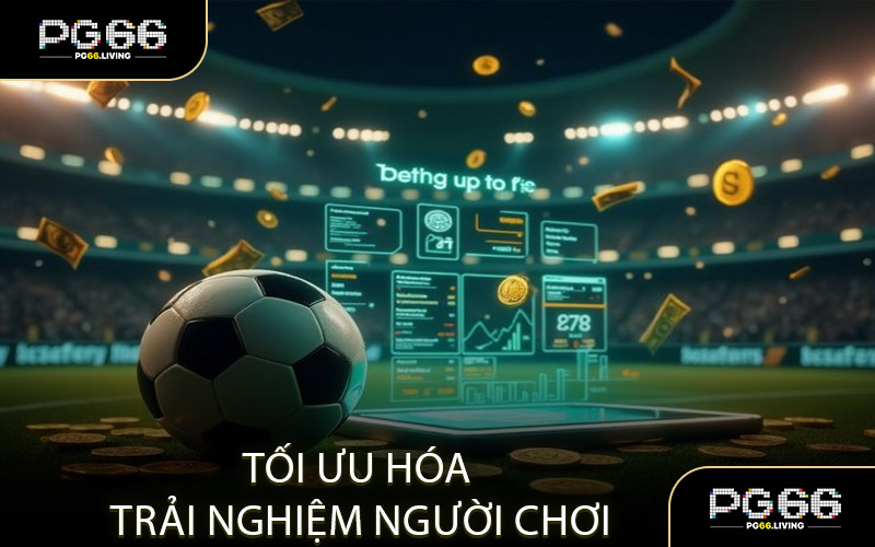 Thiết kế thân thiện, tối ưu hóa trải nghiệm người chơi