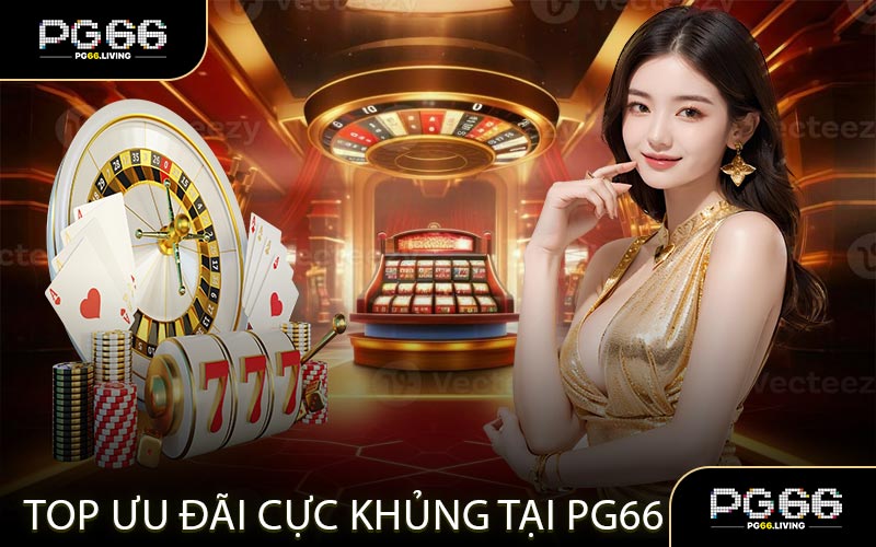 Top ưu đãi cực khủng tại PG66