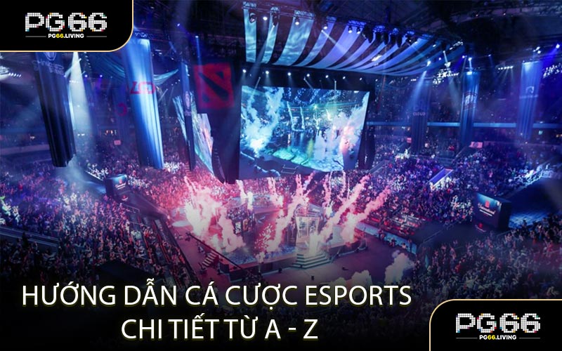 Hướng Dẫn Cá Cược Esports Chi Tiết Từ A - Z