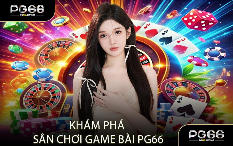 Khám Phá Sân Chơi Game Bài PG66