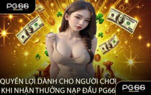 Quyền Lợi Dành Cho Người Chơi Khi Nhận Thưởng Nạp Đầu PG66