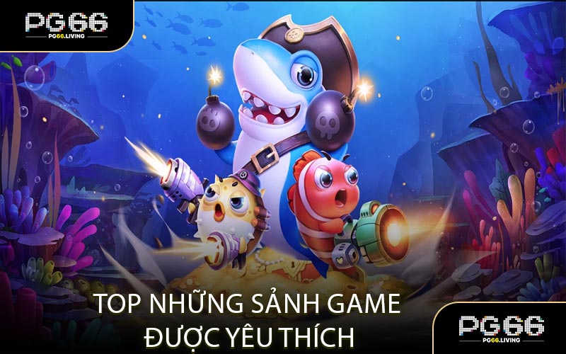Top Những Sảnh Game Được Yêu Thích Nhất Tại Bắn Cá PG999