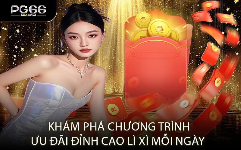 Khám Phá Chương Trình Ưu Đãi Đỉnh Cao Lì Xì Mỗi Ngày