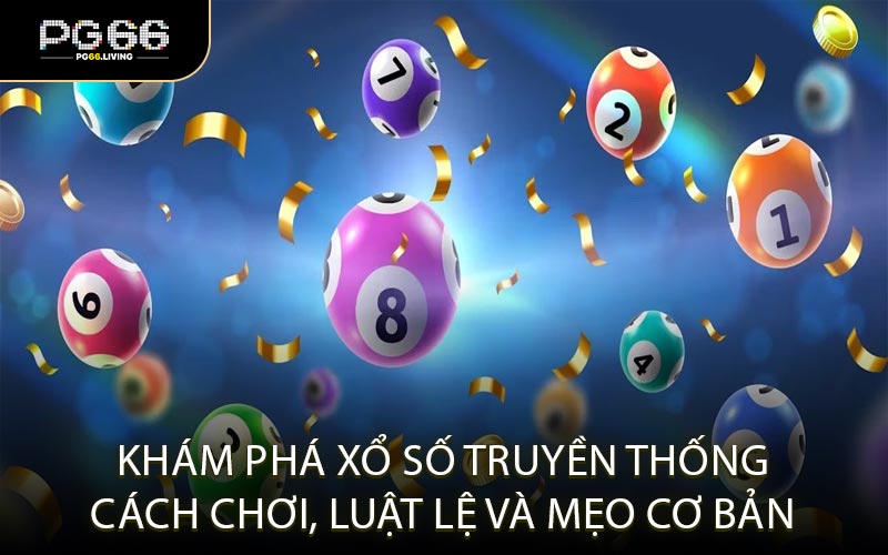 Khám phá xổ số truyền thống cách chơi, luật lệ và mẹo cơ bản