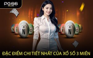 Đặc điểm chi tiết nhất của xổ số 3 miền