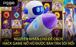 Nguyên nhân chủ đề cách hack game nổ hũ được bàn tán sôi nổi