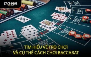 Tìm hiểu về trò chơi và cụ thể cách chơi Baccarat