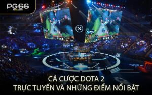 Cá cược Dota 2 trực tuyến và những điểm nổi bật