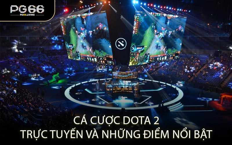 Cá cược Dota 2 trực tuyến và những điểm nổi bật