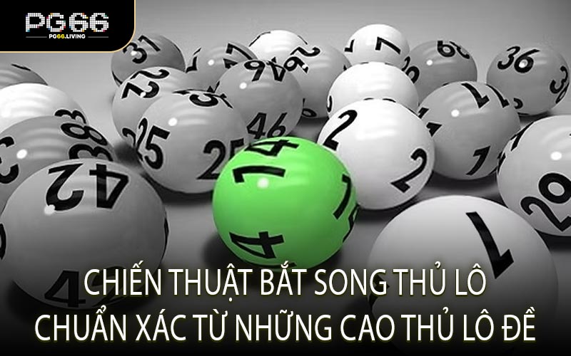 Chiến thuật bắt song thủ lô chuẩn xác từ những cao thủ lô đề