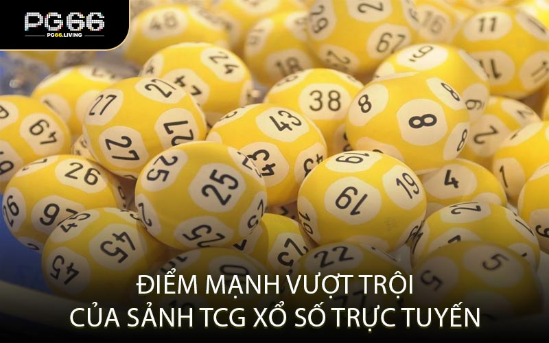 Điểm mạnh vượt trội của sảnh TCG xổ số trực tuyến