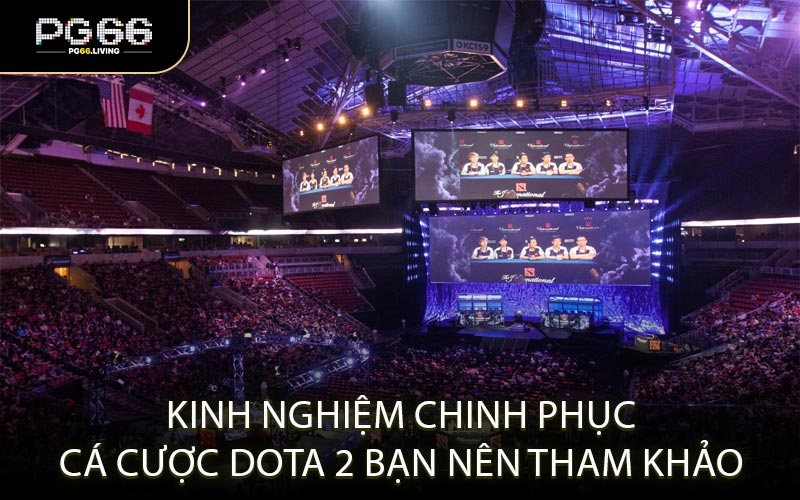 Kinh nghiệm chinh phục cá cược Dota 2 bạn nên tham khảo