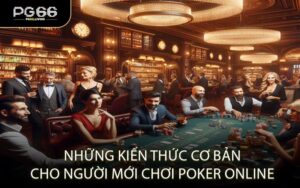Những kiến thức cơ bản cho người mới chơi Poker Online
