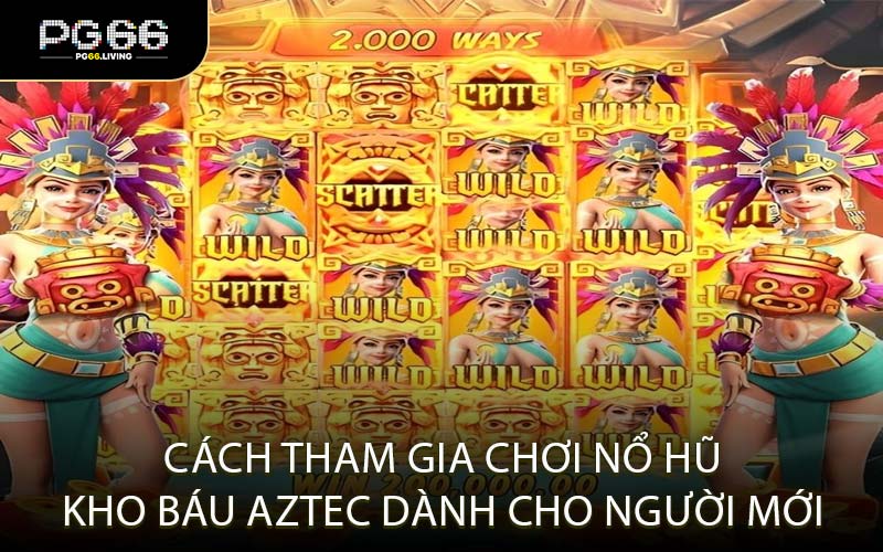 Cách Tham Gia Chơi Nổ Hũ Kho Báu Aztec Dành Cho Người Mới