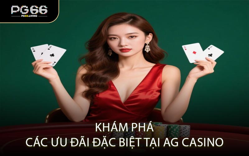 Khám Phá Các Ưu Đãi Đặc Biệt Tại AG Casino