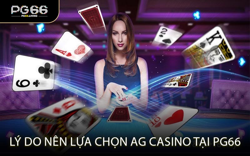 Lý Do Nên Lựa Chọn AG Casino Tại PG66