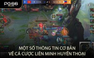 Một số thông tin cơ bản về cá cược Liên Minh Huyền Thoại