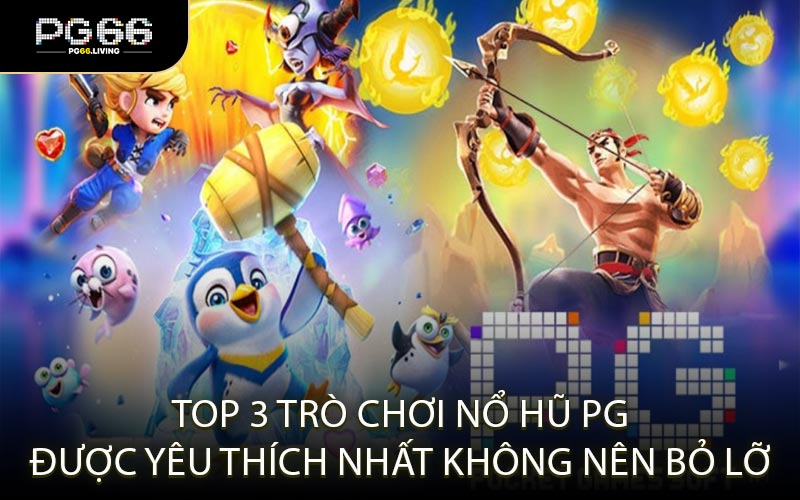 Top 3 Trò Chơi Nổ Hũ PG Được Yêu Thích Nhất Không Nên Bỏ Lỡ
