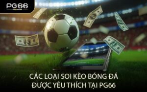 Các Loại Soi Kèo Bóng Đá Được Yêu Thích Tại PG66