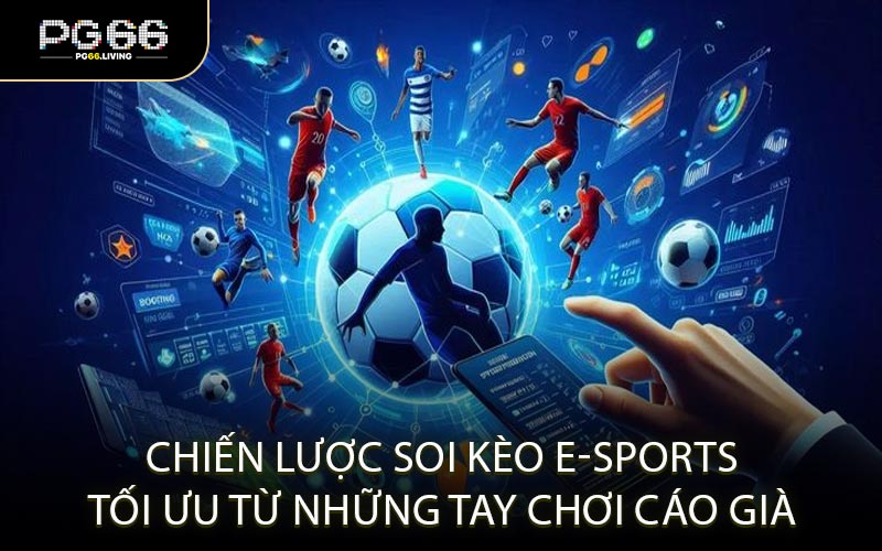 Chiến Lược Soi Kèo E-Sports Tối Ưu Từ Những Tay Chơi Cáo Già