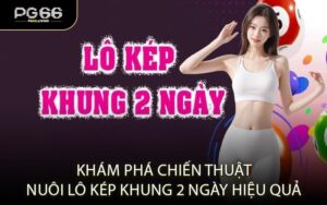 Khám Phá Chiến Thuật Nuôi Lô Kép Khung 2 Ngày Hiệu Quả