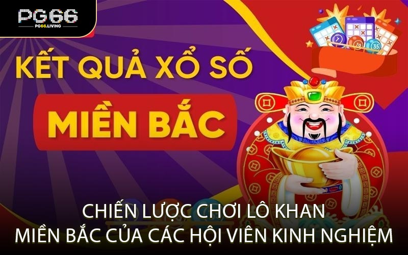 Chiến Lược Chơi Lô Khan Miền Bắc Của Các Hội Viên Kinh Nghiệm
