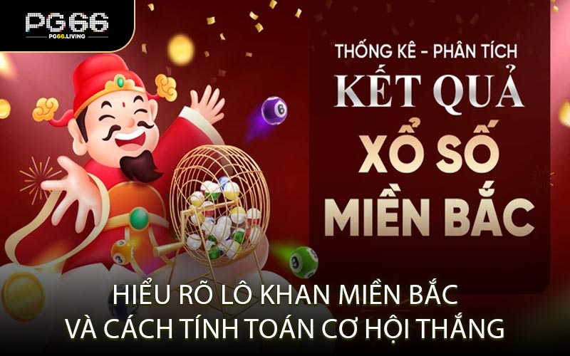 Hiểu Rõ Lô Khan Miền Bắc và Cách Tính Toán Cơ Hội Thắng