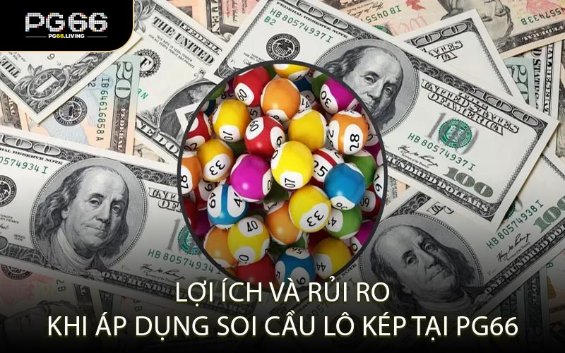 Lợi Ích và Rủi Ro Khi Áp Dụng Soi Cầu Lô Kép Tại PG66