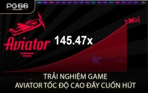 Trải nghiệm game Aviator tốc độ cao đầy cuốn hút